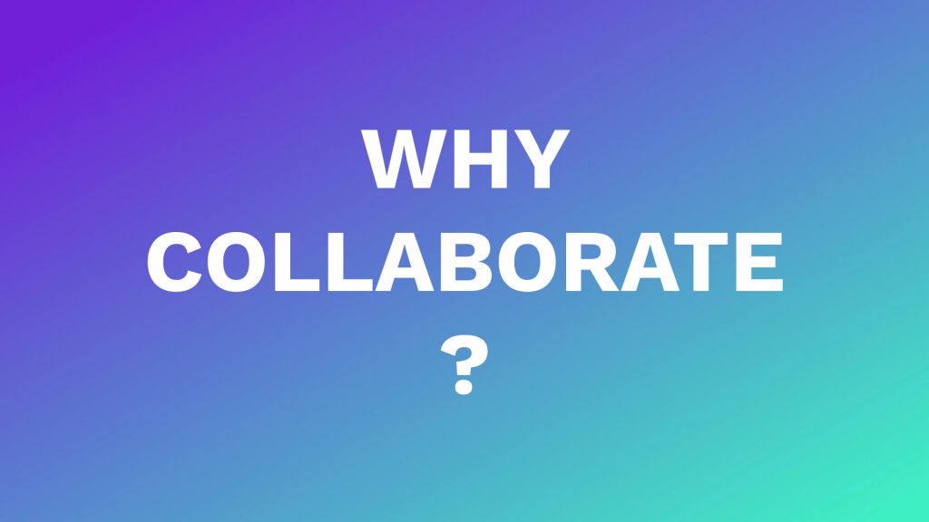 why collaborate?