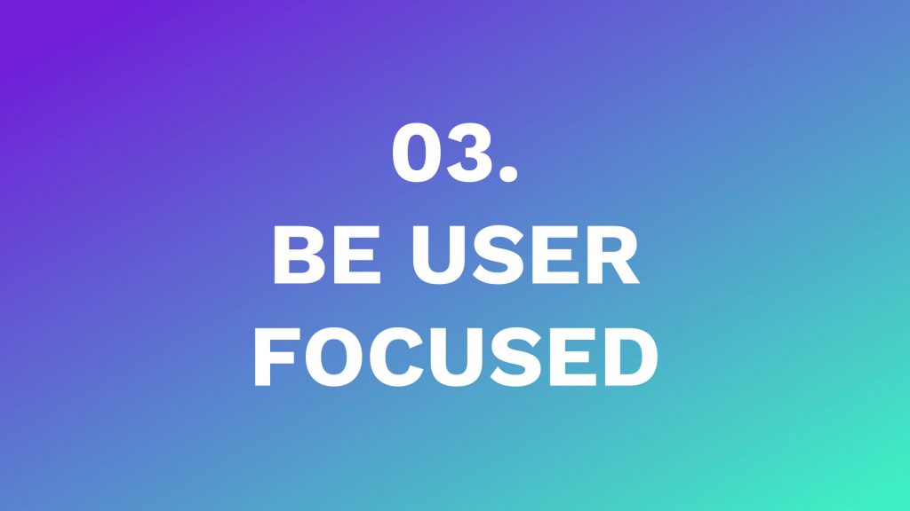 3 - be user focused