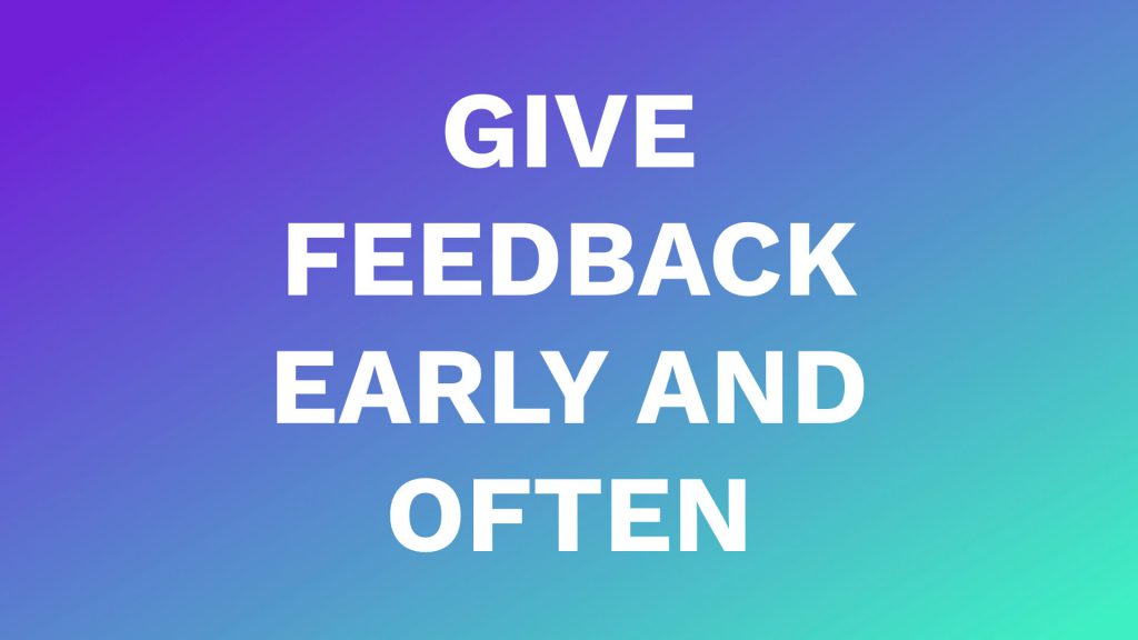 give feedback early and often
