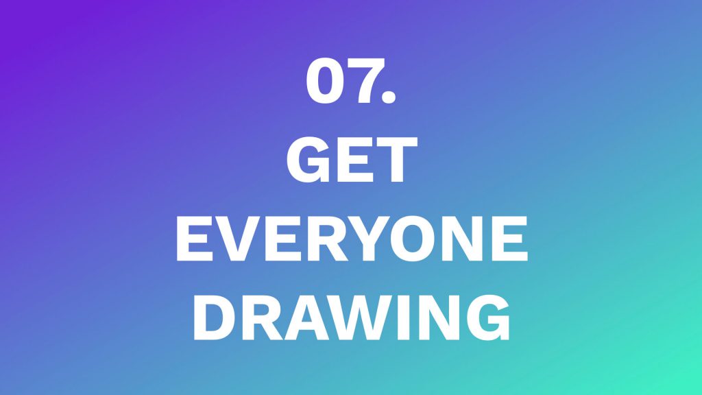7 - get everyone drawing